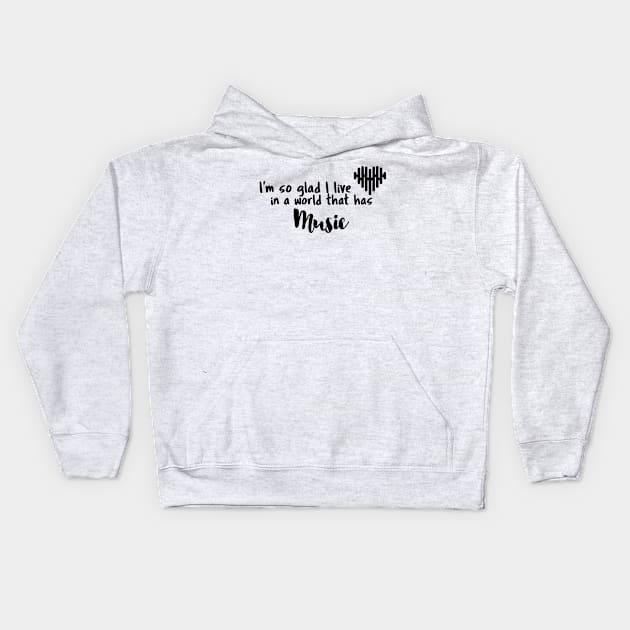 Music, I'm so glad I live in a world that has Kids Hoodie by Fun Graffix!